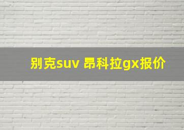 别克suv 昂科拉gx报价